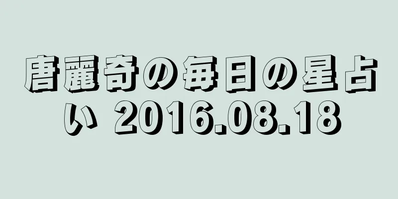唐麗奇の毎日の星占い 2016.08.18
