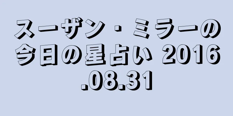スーザン・ミラーの今日の星占い 2016.08.31