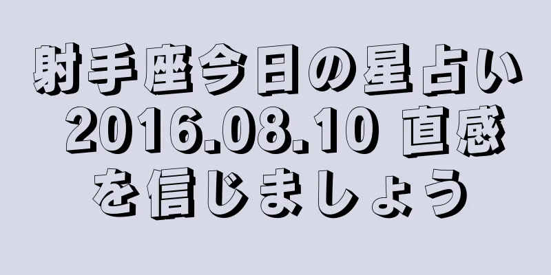射手座今日の星占い 2016.08.10 直感を信じましょう