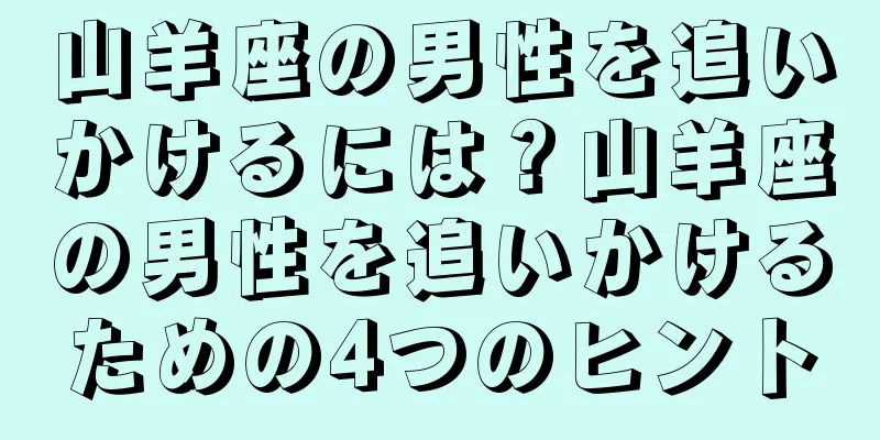 山羊座の男性を追いかけるには？山羊座の男性を追いかけるための4つのヒント