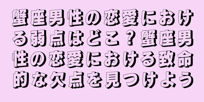 蟹座男性の恋愛における弱点はどこ？蟹座男性の恋愛における致命的な欠点を見つけよう