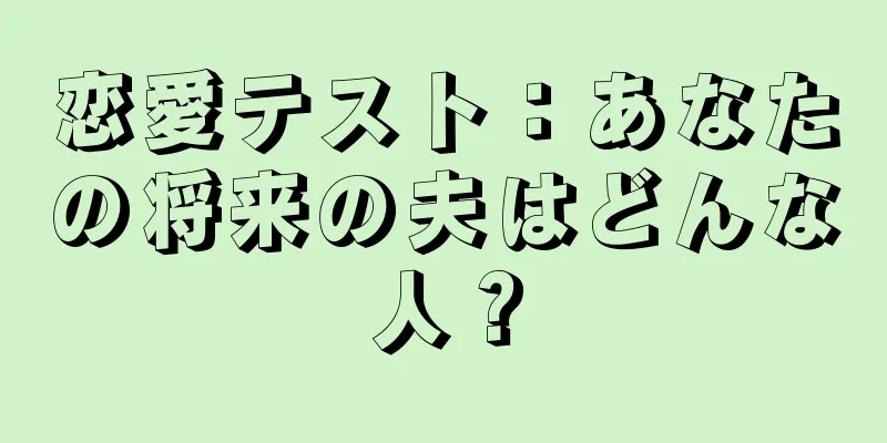 恋愛テスト：あなたの将来の夫はどんな人？