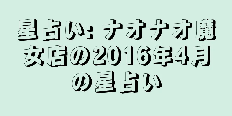 星占い: ナオナオ魔女店の2016年4月の星占い