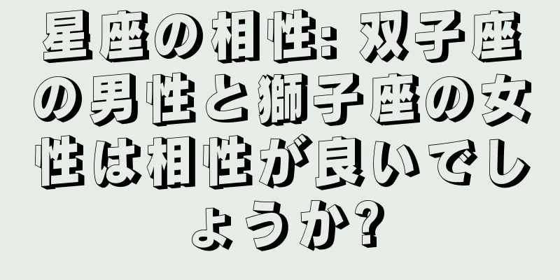 星座の相性: 双子座の男性と獅子座の女性は相性が良いでしょうか?