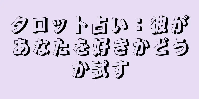 タロット占い：彼があなたを好きかどうか試す