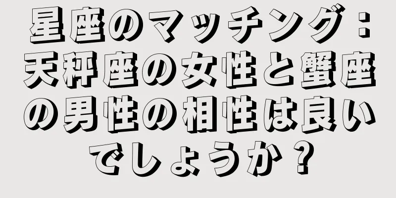 星座のマッチング：天秤座の女性と蟹座の男性の相性は良いでしょうか？