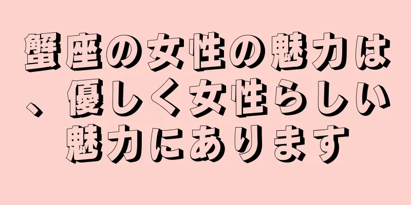 蟹座の女性の魅力は、優しく女性らしい魅力にあります