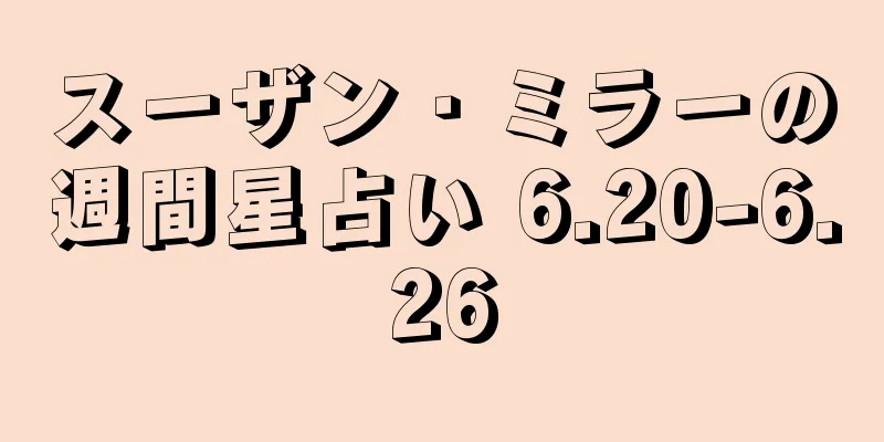 スーザン・ミラーの週間星占い 6.20-6.26