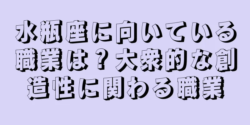 水瓶座に向いている職業は？大衆的な創造性に関わる職業