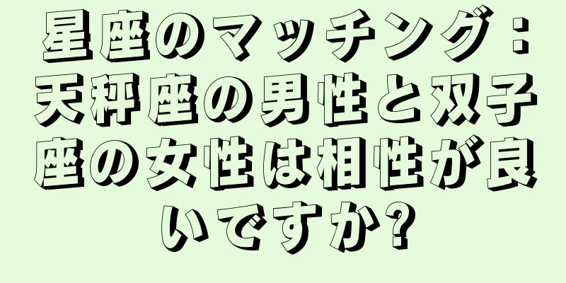 星座のマッチング：天秤座の男性と双子座の女性は相性が良いですか?