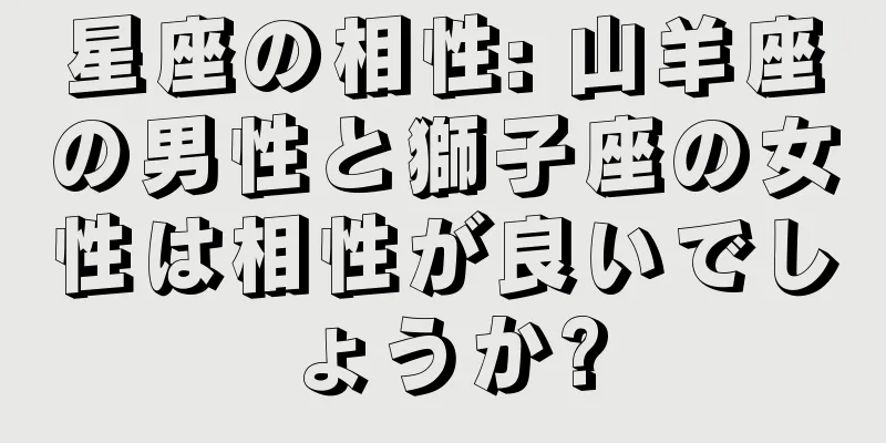 星座の相性: 山羊座の男性と獅子座の女性は相性が良いでしょうか?