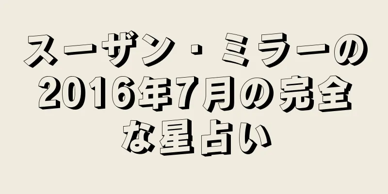 スーザン・ミラーの2016年7月の完全な星占い