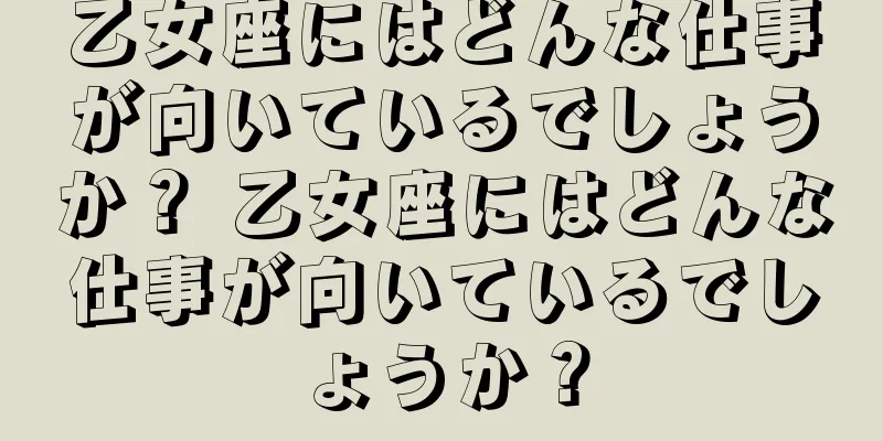 乙女座にはどんな仕事が向いているでしょうか？ 乙女座にはどんな仕事が向いているでしょうか？