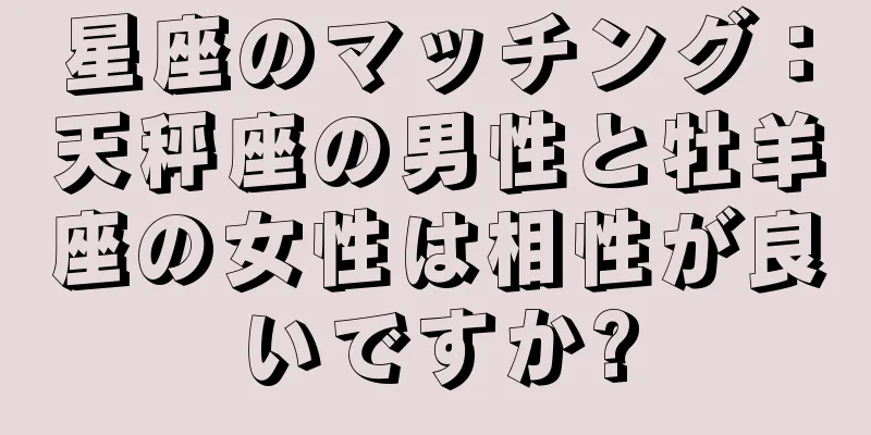 星座のマッチング：天秤座の男性と牡羊座の女性は相性が良いですか?