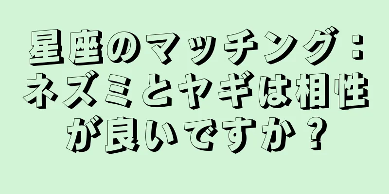 星座のマッチング：ネズミとヤギは相性が良いですか？