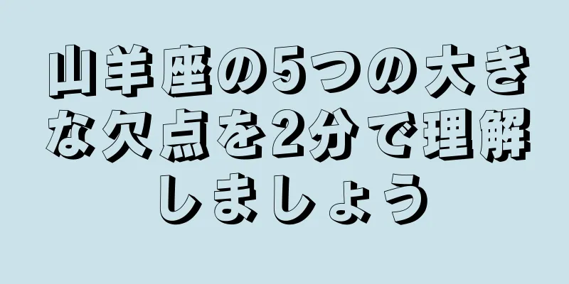 山羊座の5つの大きな欠点を2分で理解しましょう