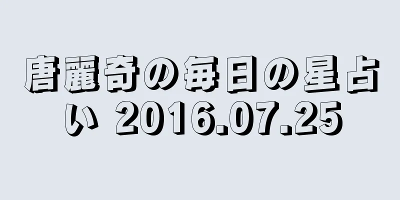 唐麗奇の毎日の星占い 2016.07.25