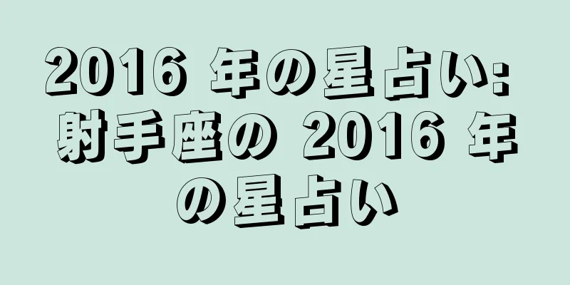 2016 年の星占い: 射手座の 2016 年の星占い