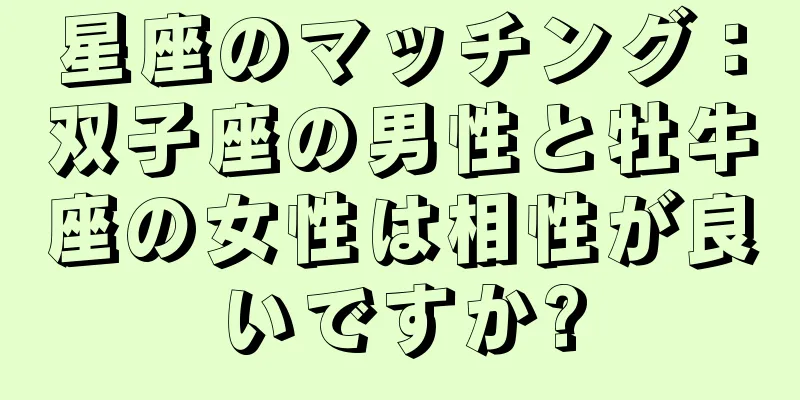星座のマッチング：双子座の男性と牡牛座の女性は相性が良いですか?