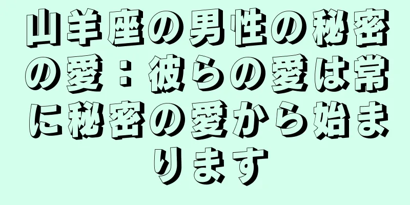 山羊座の男性の秘密の愛：彼らの愛は常に秘密の愛から始まります