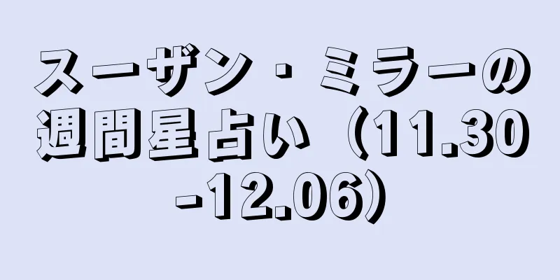 スーザン・ミラーの週間星占い（11.30-12.06）