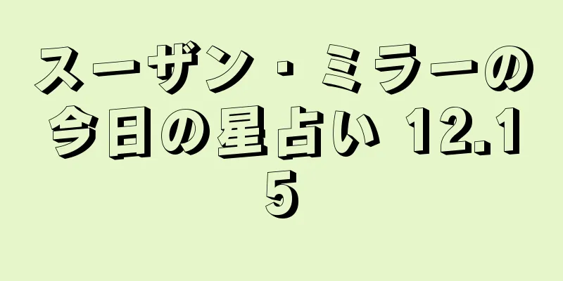 スーザン・ミラーの今日の星占い 12.15