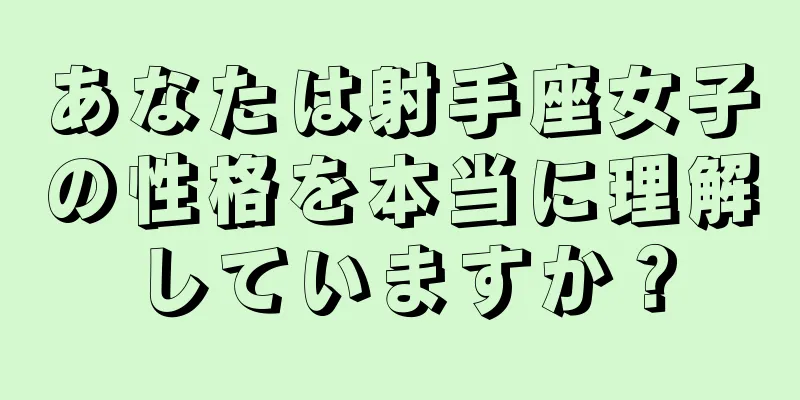 あなたは射手座女子の性格を本当に理解していますか？