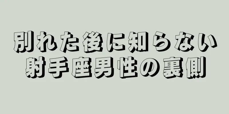 別れた後に知らない射手座男性の裏側