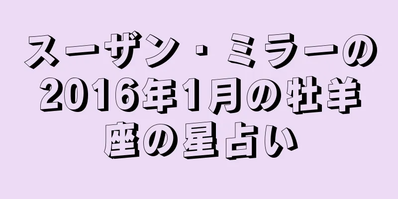 スーザン・ミラーの2016年1月の牡羊座の星占い