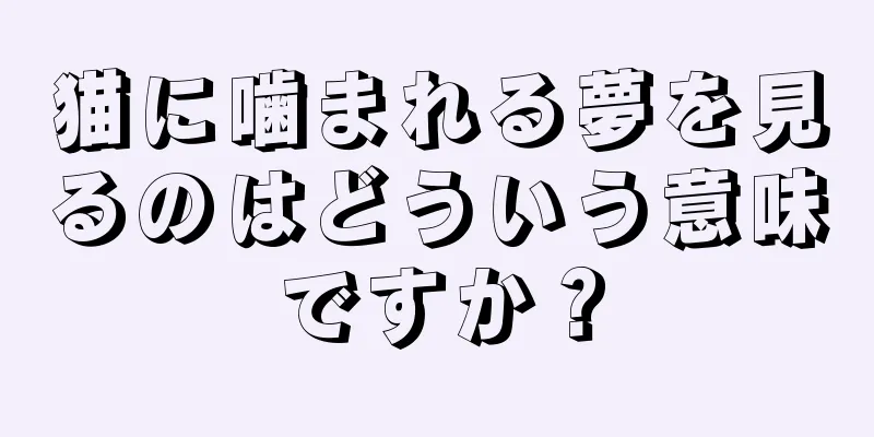 猫に噛まれる夢を見るのはどういう意味ですか？