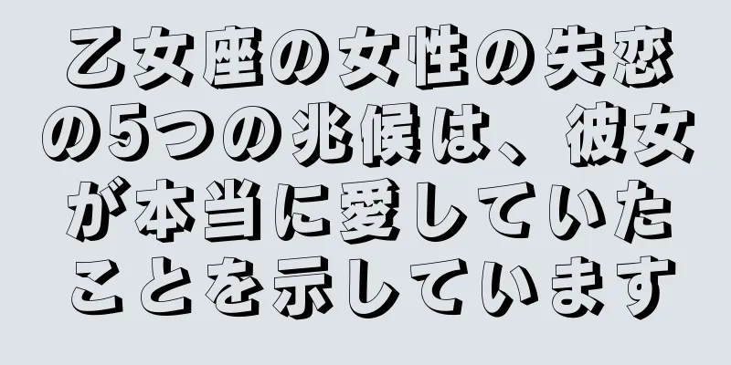 乙女座の女性の失恋の5つの兆候は、彼女が本当に愛していたことを示しています