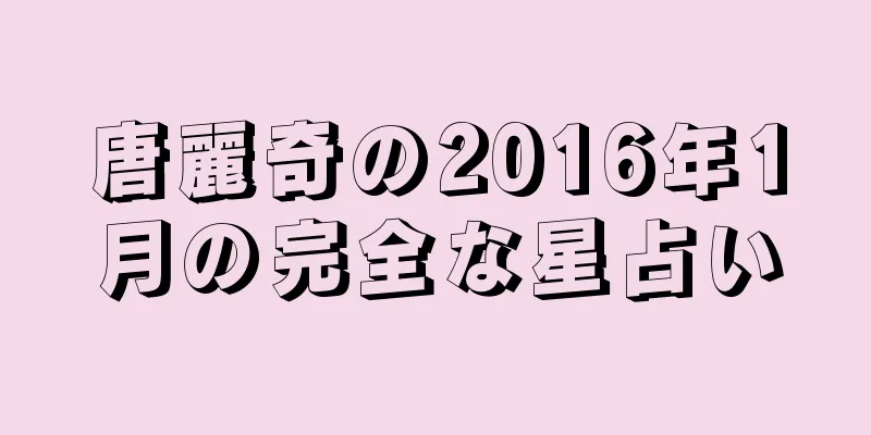 唐麗奇の2016年1月の完全な星占い