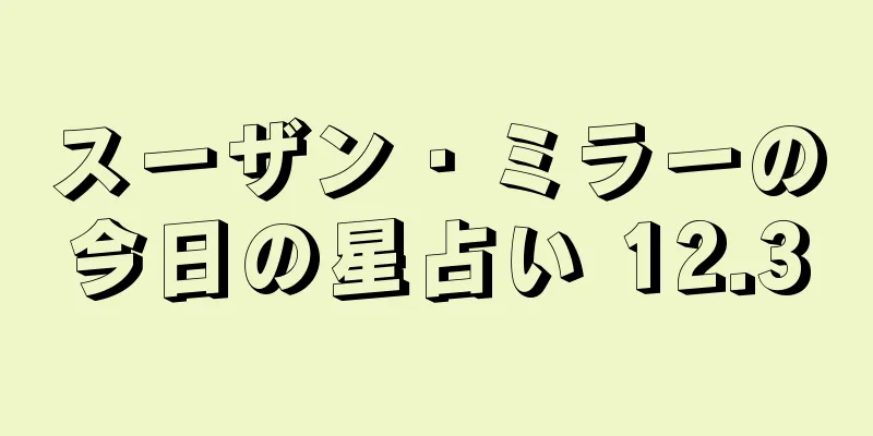 スーザン・ミラーの今日の星占い 12.30