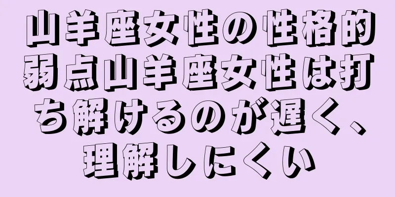 山羊座女性の性格的弱点山羊座女性は打ち解けるのが遅く、理解しにくい