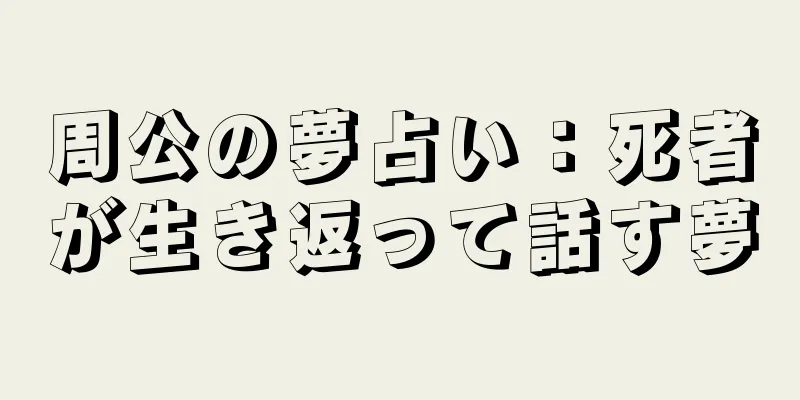 周公の夢占い：死者が生き返って話す夢