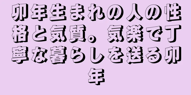 卯年生まれの人の性格と気質。気楽で丁寧な暮らしを送る卯年