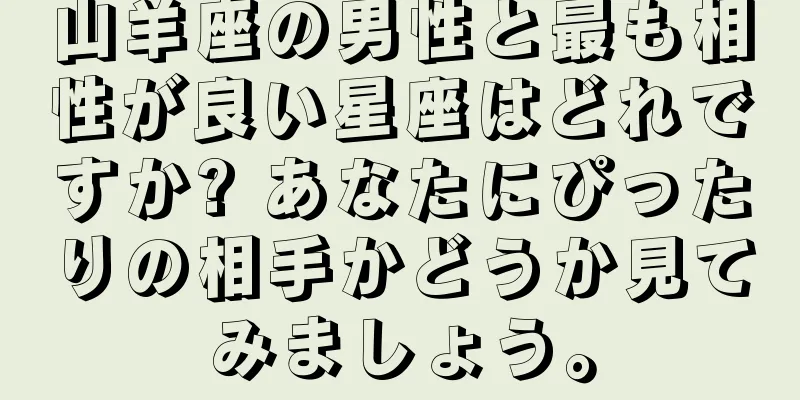 山羊座の男性と最も相性が良い星座はどれですか? あなたにぴったりの相手かどうか見てみましょう。