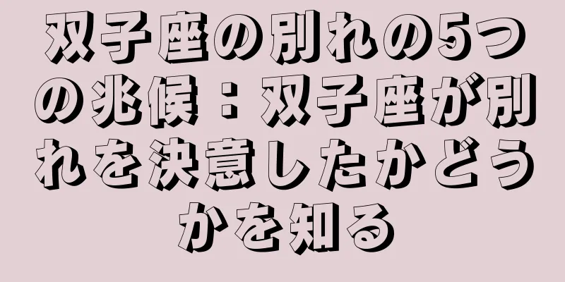 双子座の別れの5つの兆候：双子座が別れを決意したかどうかを知る