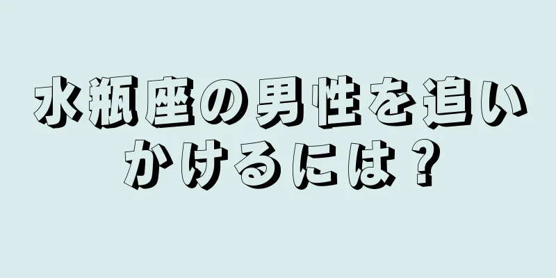 水瓶座の男性を追いかけるには？