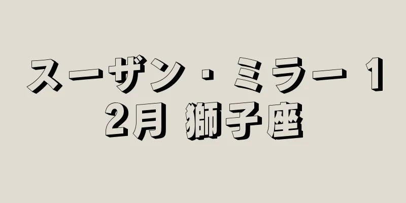 スーザン・ミラー 12月 獅子座