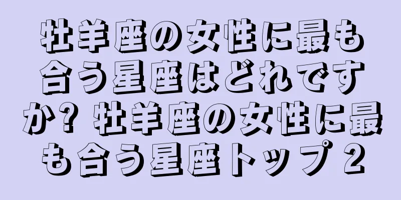 牡羊座の女性に最も合う星座はどれですか? 牡羊座の女性に最も合う星座トップ 2