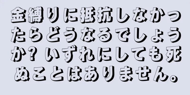 金縛りに抵抗しなかったらどうなるでしょうか? いずれにしても死ぬことはありません。
