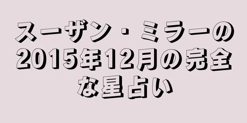 スーザン・ミラーの2015年12月の完全な星占い
