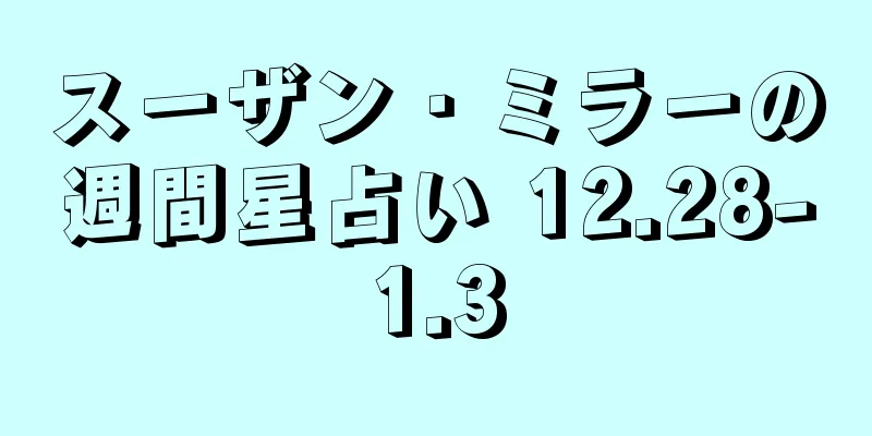 スーザン・ミラーの週間星占い 12.28-1.3