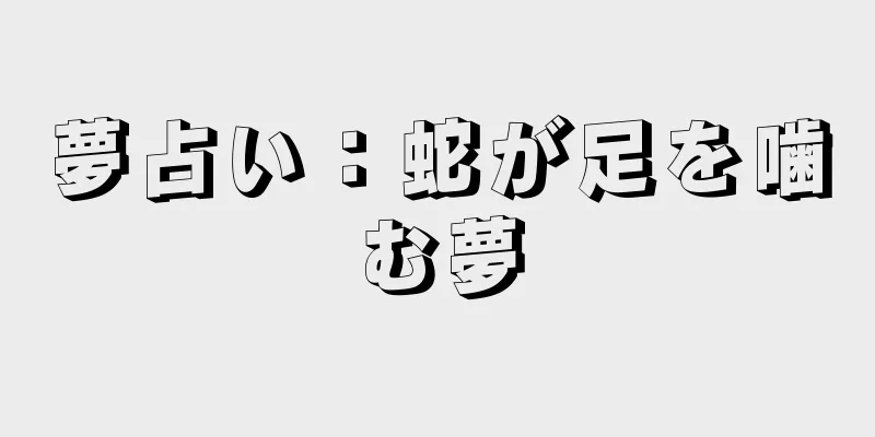 夢占い：蛇が足を噛む夢