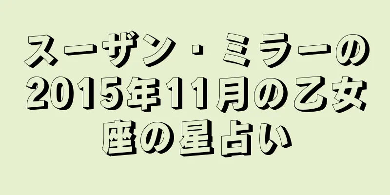 スーザン・ミラーの2015年11月の乙女座の星占い