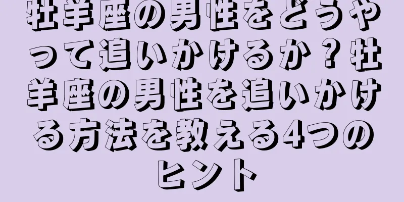 牡羊座の男性をどうやって追いかけるか？牡羊座の男性を追いかける方法を教える4つのヒント