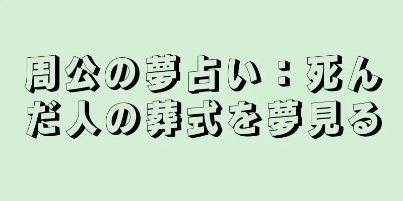 周公の夢占い：死んだ人の葬式を夢見る