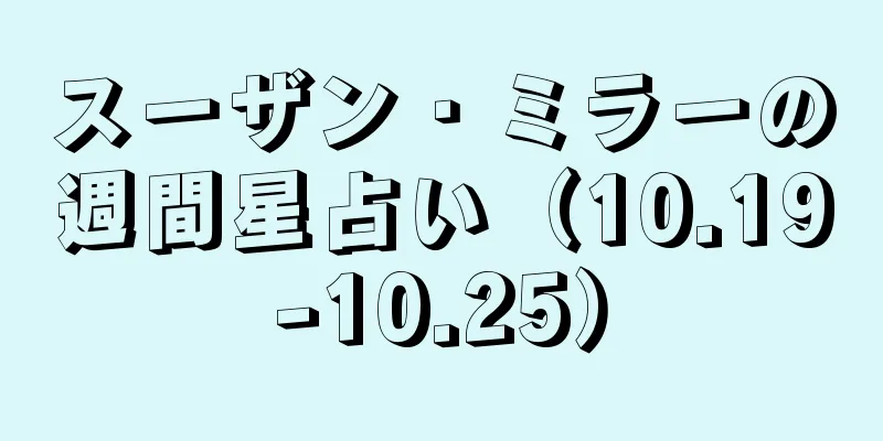 スーザン・ミラーの週間星占い（10.19-10.25）