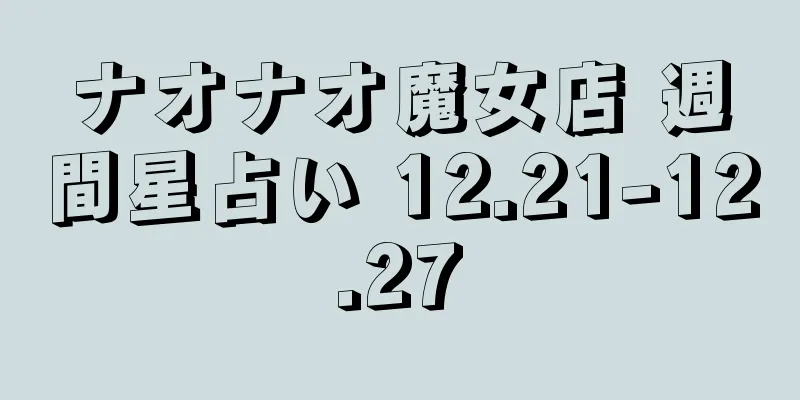 ナオナオ魔女店 週間星占い 12.21-12.27